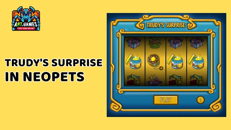 Trudy’s Surprise Game in Neopets – AntGames Ultimate Guide